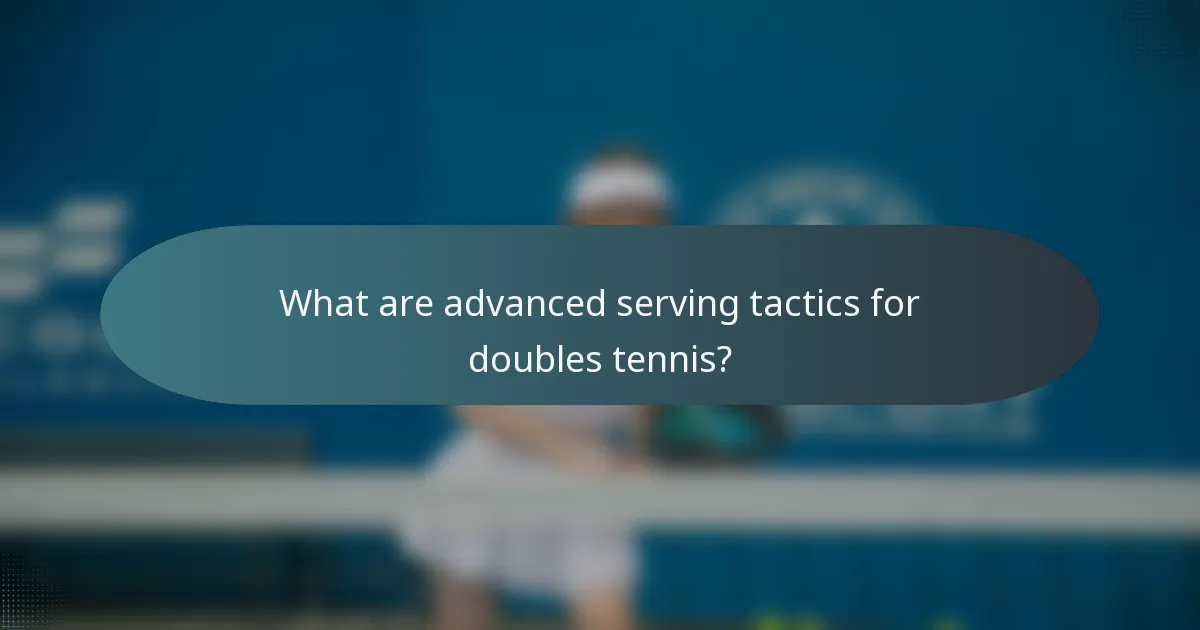What are advanced serving tactics for doubles tennis?