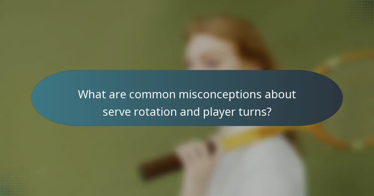 What are common misconceptions about serve rotation and player turns?