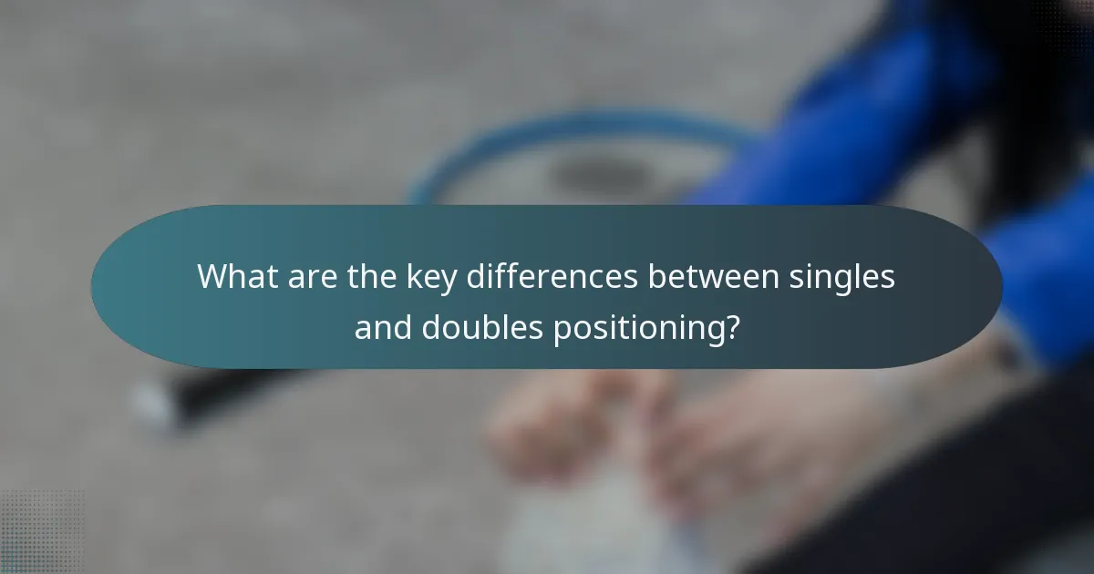 What are the key differences between singles and doubles positioning?