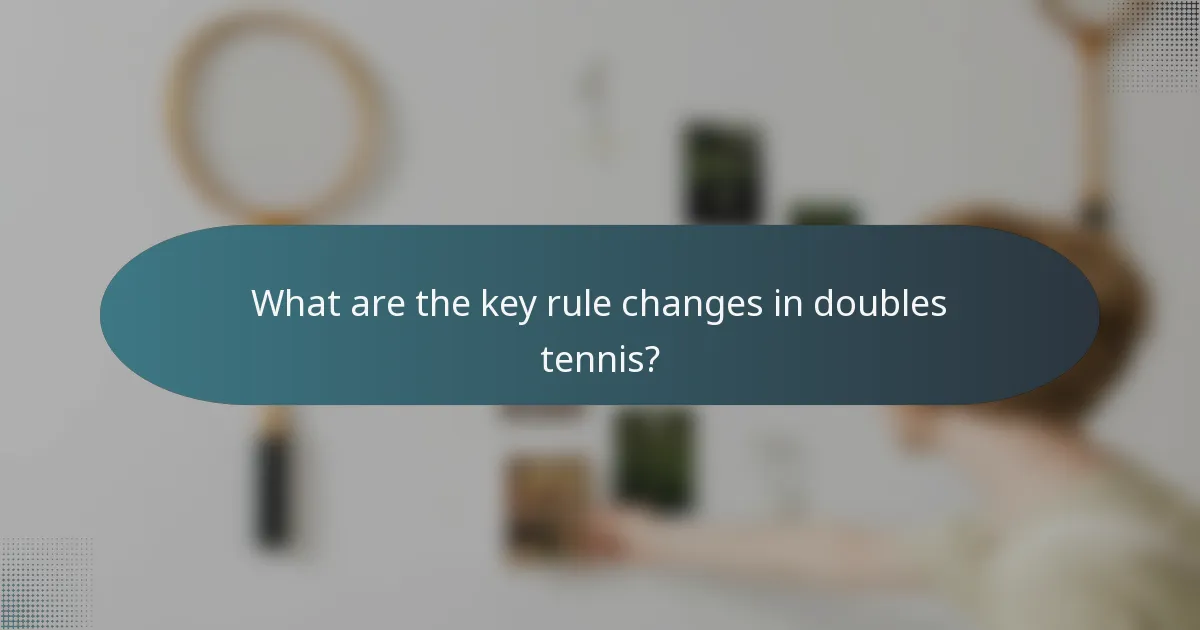 What are the key rule changes in doubles tennis?