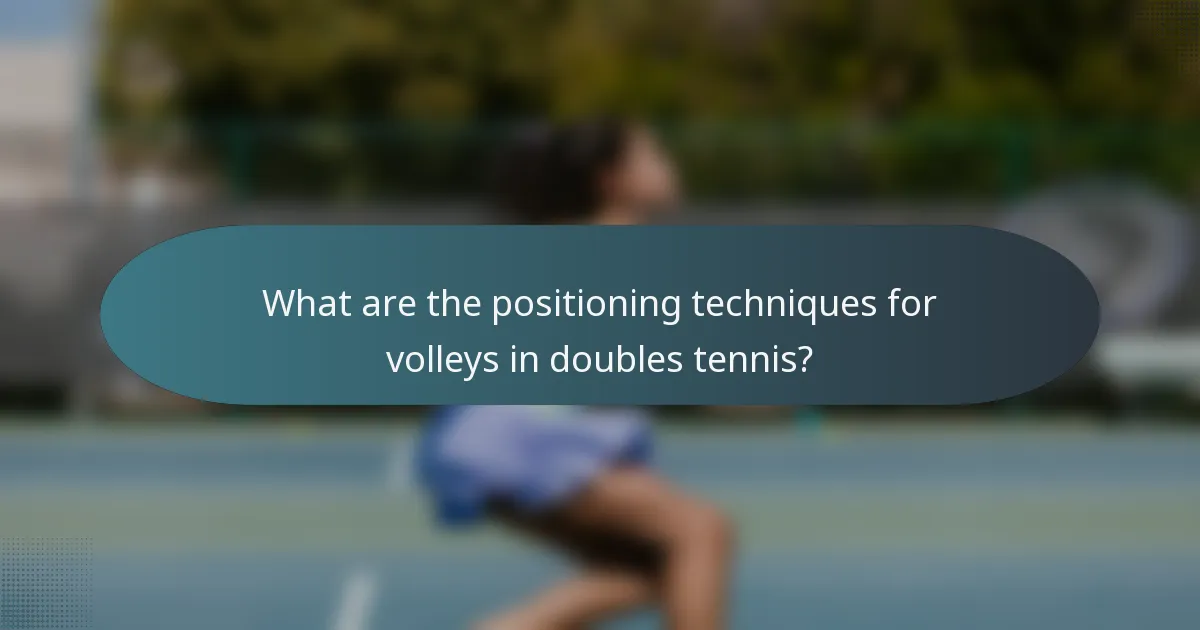What are the positioning techniques for volleys in doubles tennis?
