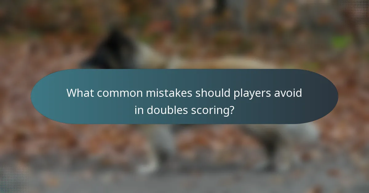 What common mistakes should players avoid in doubles scoring?