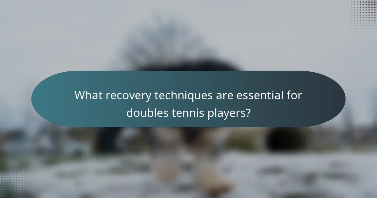 What recovery techniques are essential for doubles tennis players?