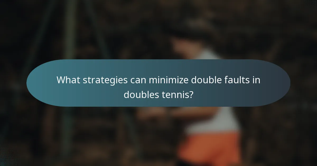 What strategies can minimize double faults in doubles tennis?