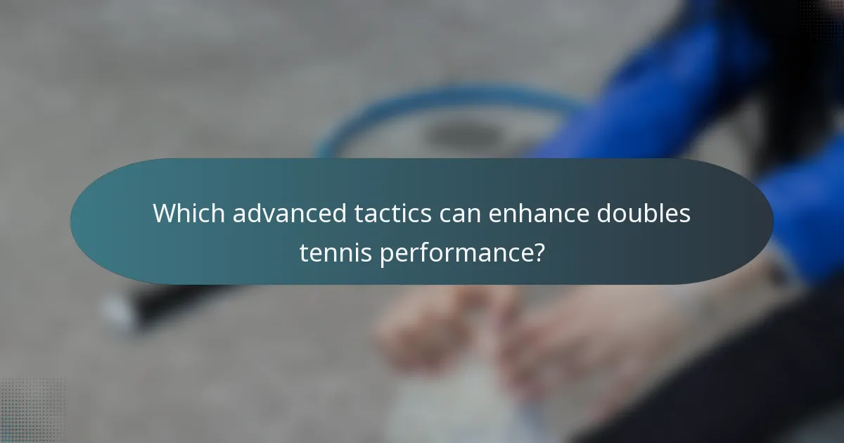 Which advanced tactics can enhance doubles tennis performance?