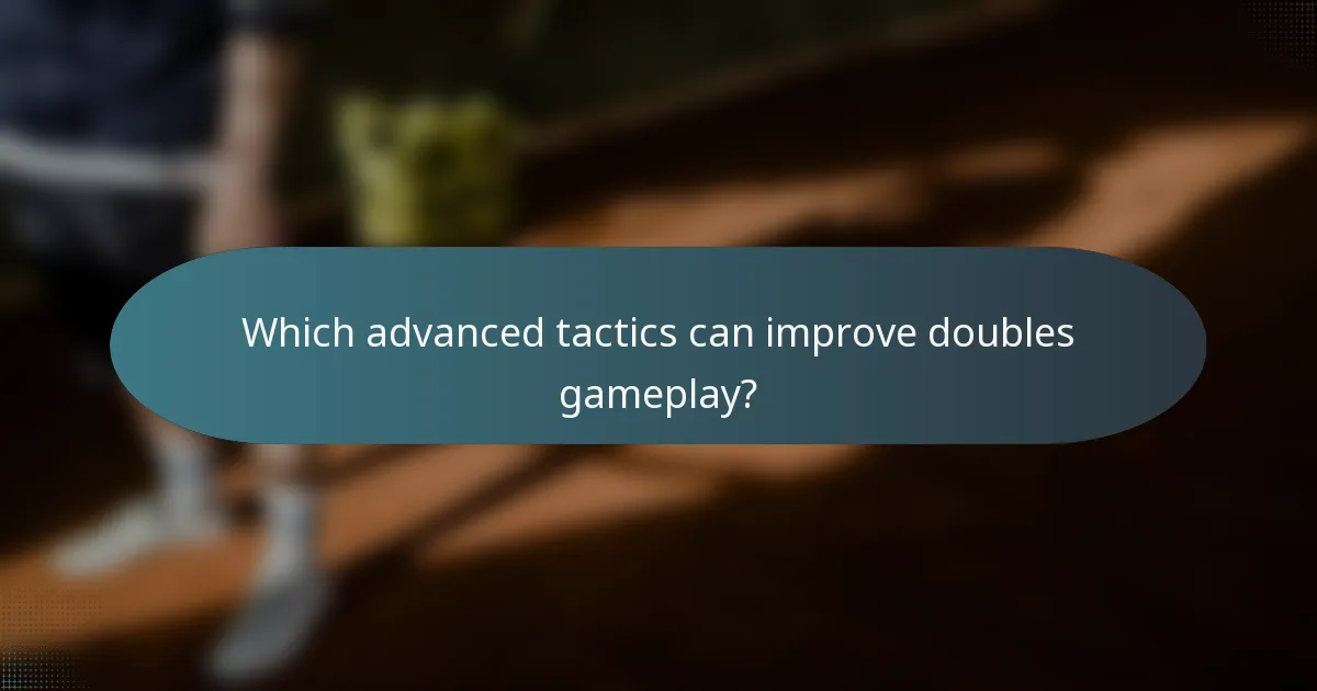 Which advanced tactics can improve doubles gameplay?