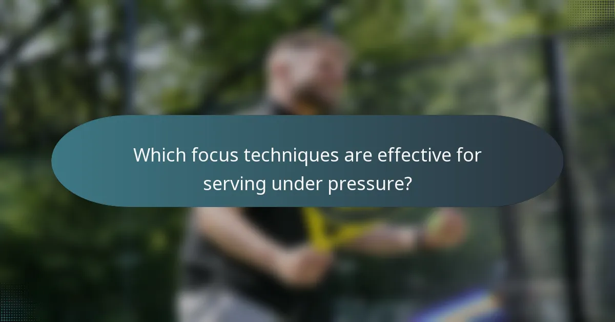 Which focus techniques are effective for serving under pressure?