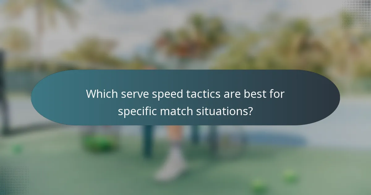 Which serve speed tactics are best for specific match situations?