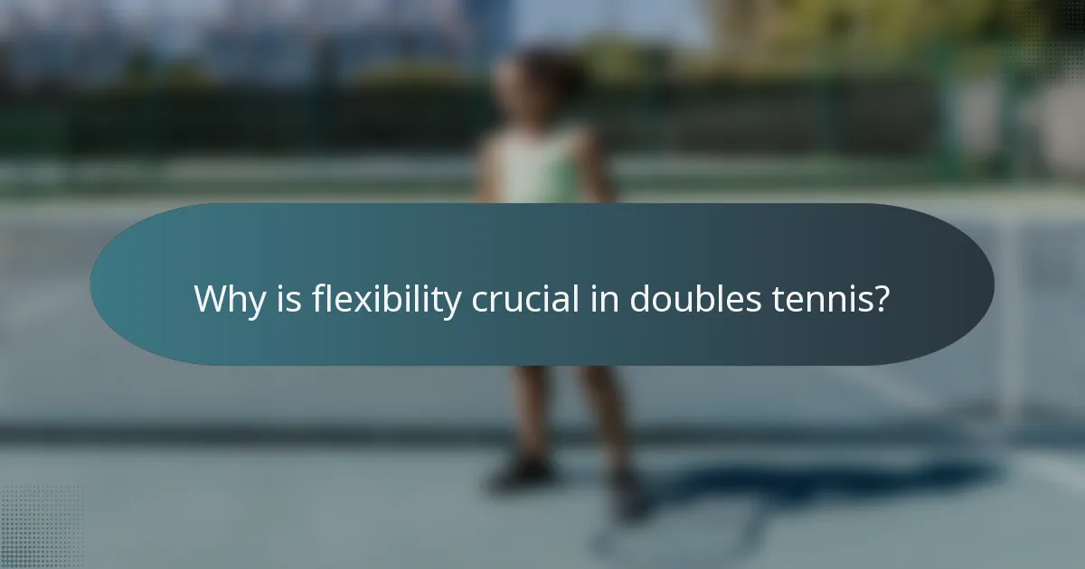 Why is flexibility crucial in doubles tennis?